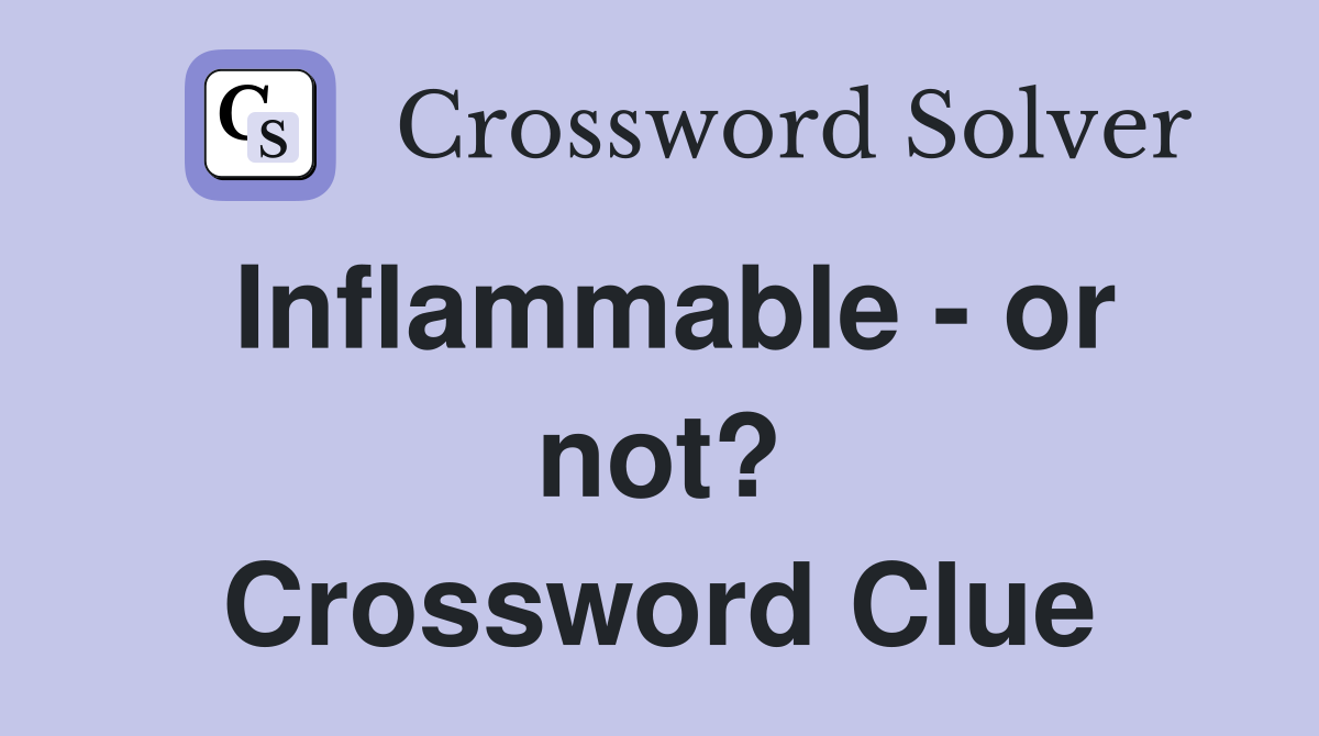 Inflammable - or not? Crossword Clue