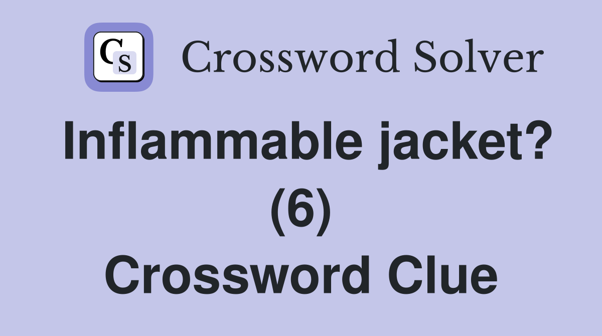 Inflammable jacket? (6) Crossword Clue