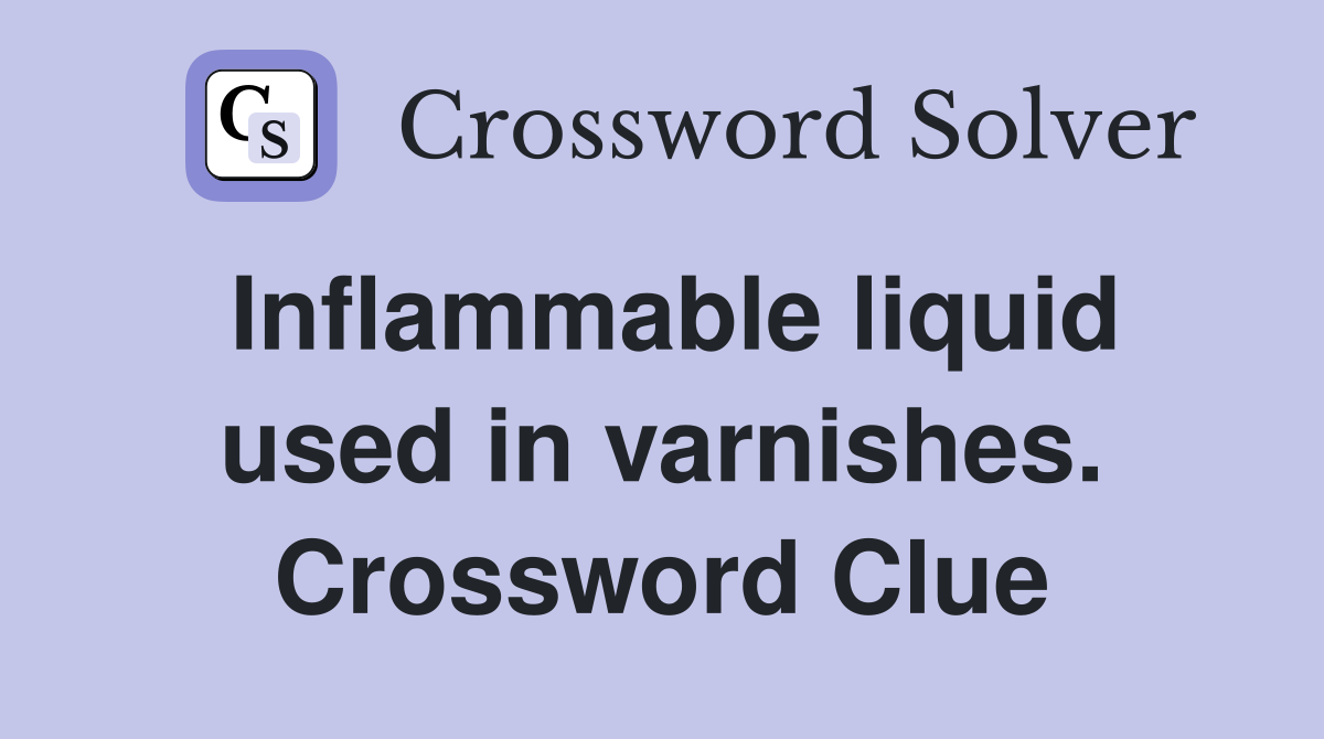 Inflammable liquid used in varnishes. Crossword Clue