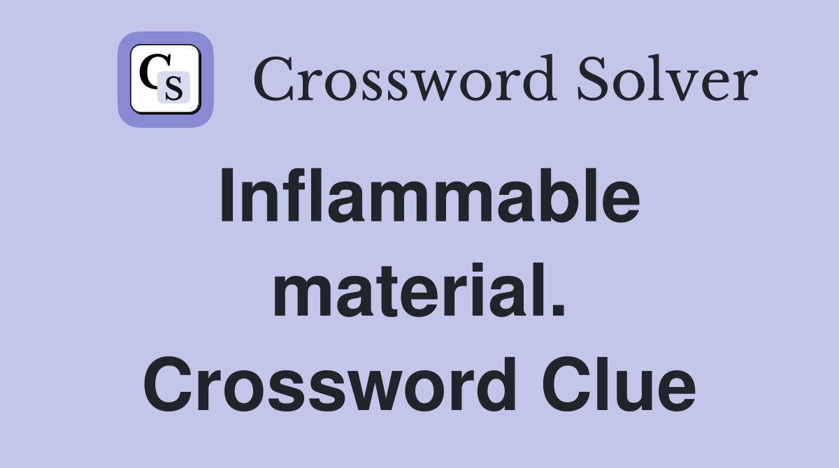 Inflammable material. Crossword Clue