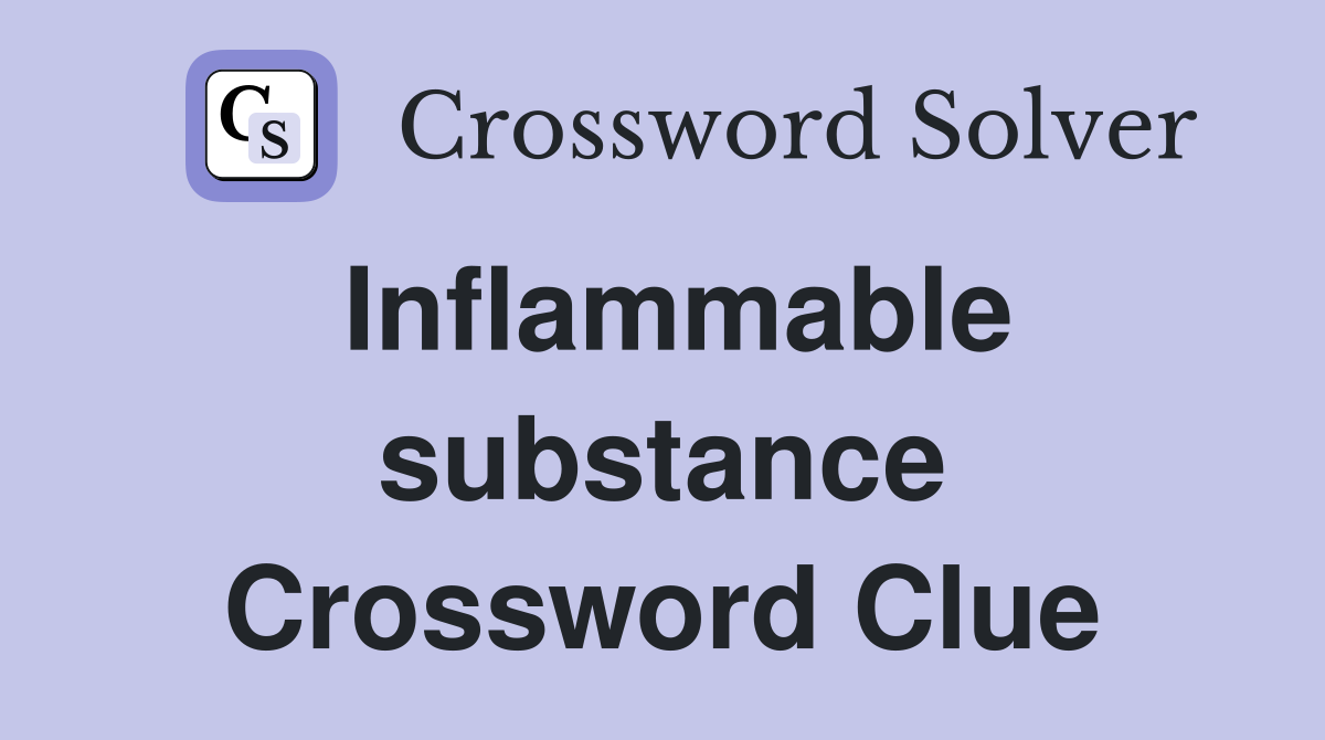 Inflammable substance Crossword Clue
