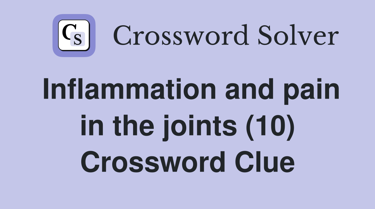 Inflammation and pain in the joints (10) Crossword Clue