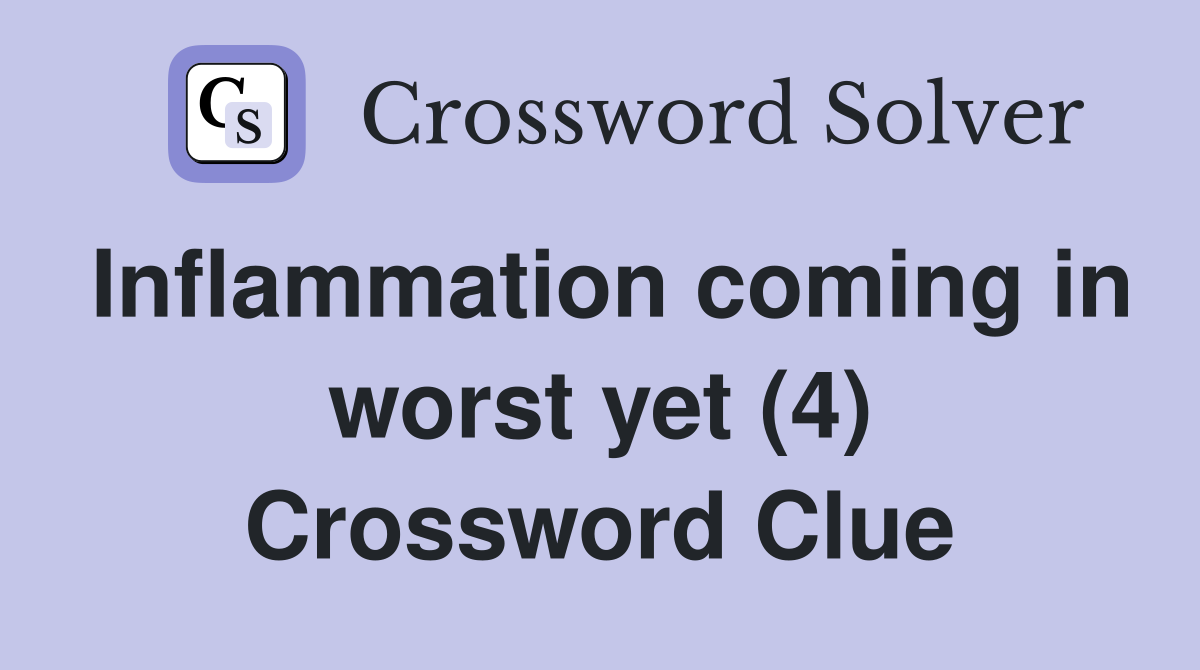 Inflammation coming in worst yet (4) Crossword Clue