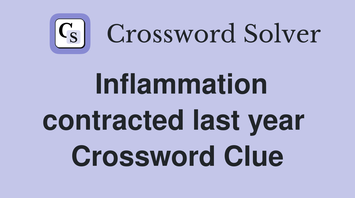 Inflammation contracted last year  Crossword Clue