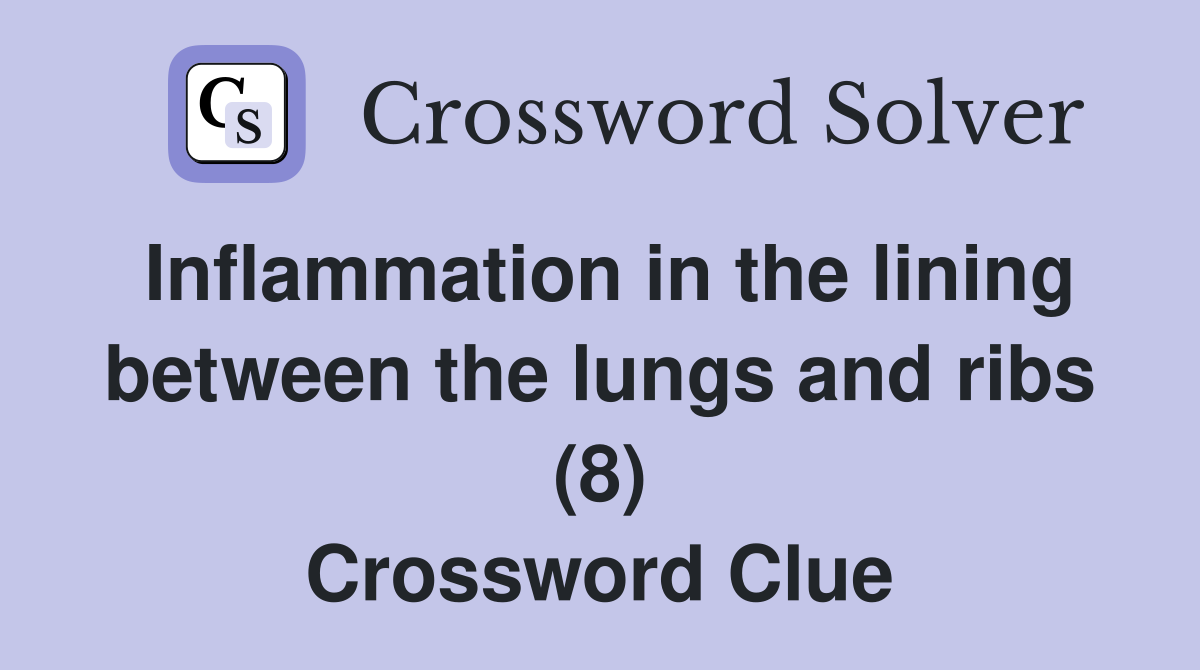 Inflammation in the lining between the lungs and ribs (8) Crossword Clue
