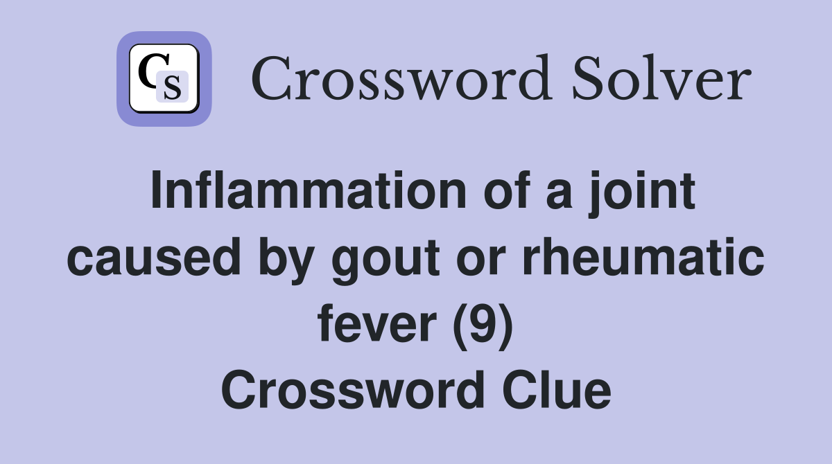 Inflammation of a joint caused by gout or rheumatic fever (9) Crossword Clue