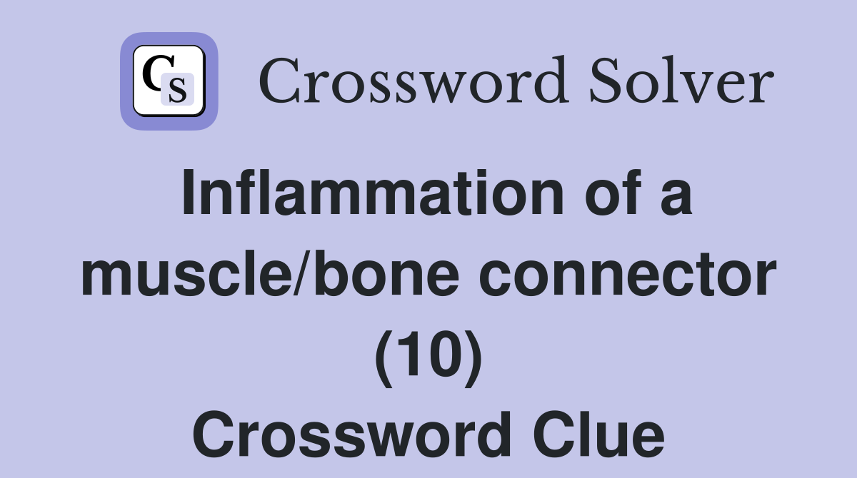 Inflammation of a muscle/bone connector (10) Crossword Clue