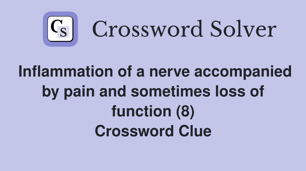 Inflammation of a nerve accompanied by pain and sometimes loss of function (8) Crossword Clue