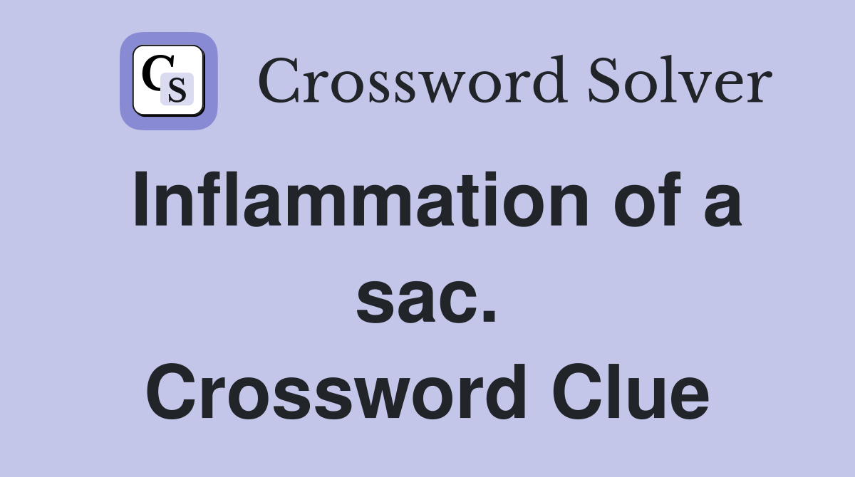 Inflammation of a sac. Crossword Clue