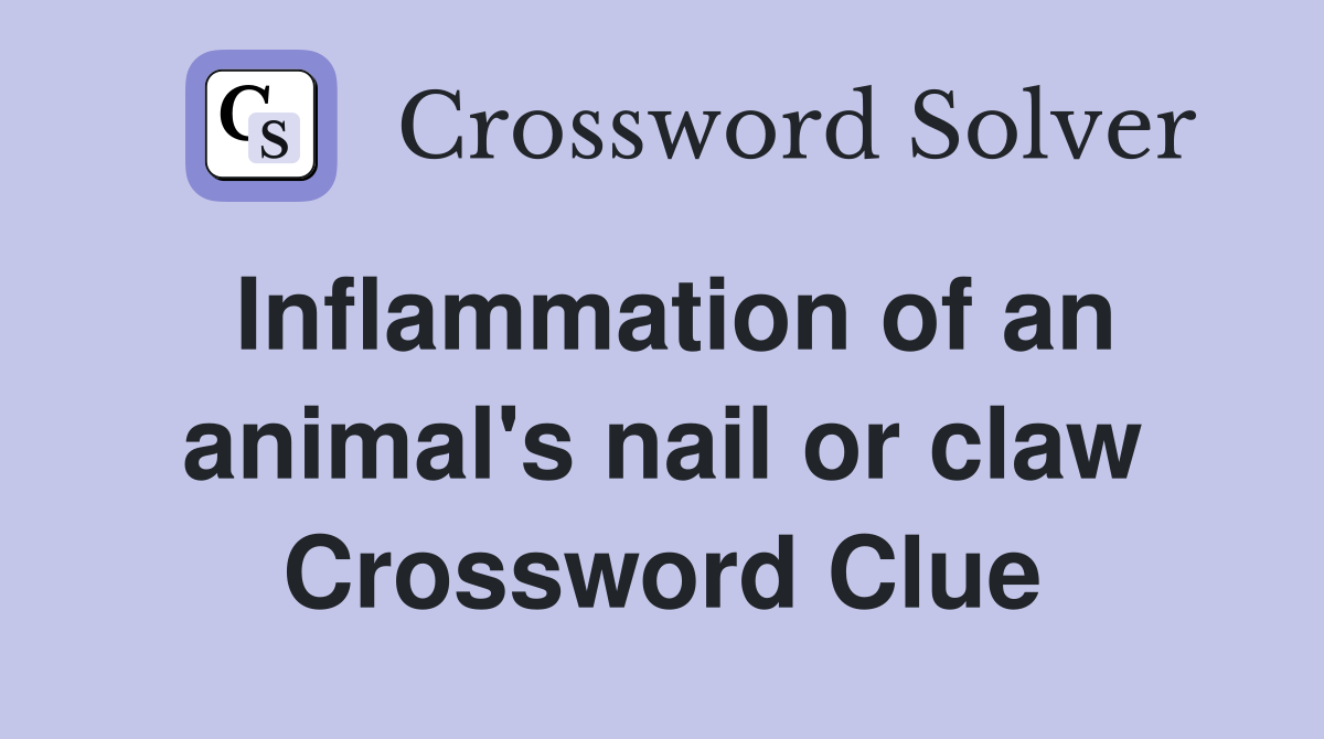 Inflammation of an animal's nail or claw Crossword Clue