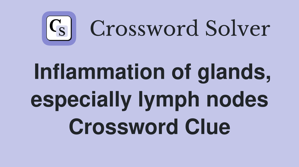 Inflammation of glands, especially lymph nodes Crossword Clue