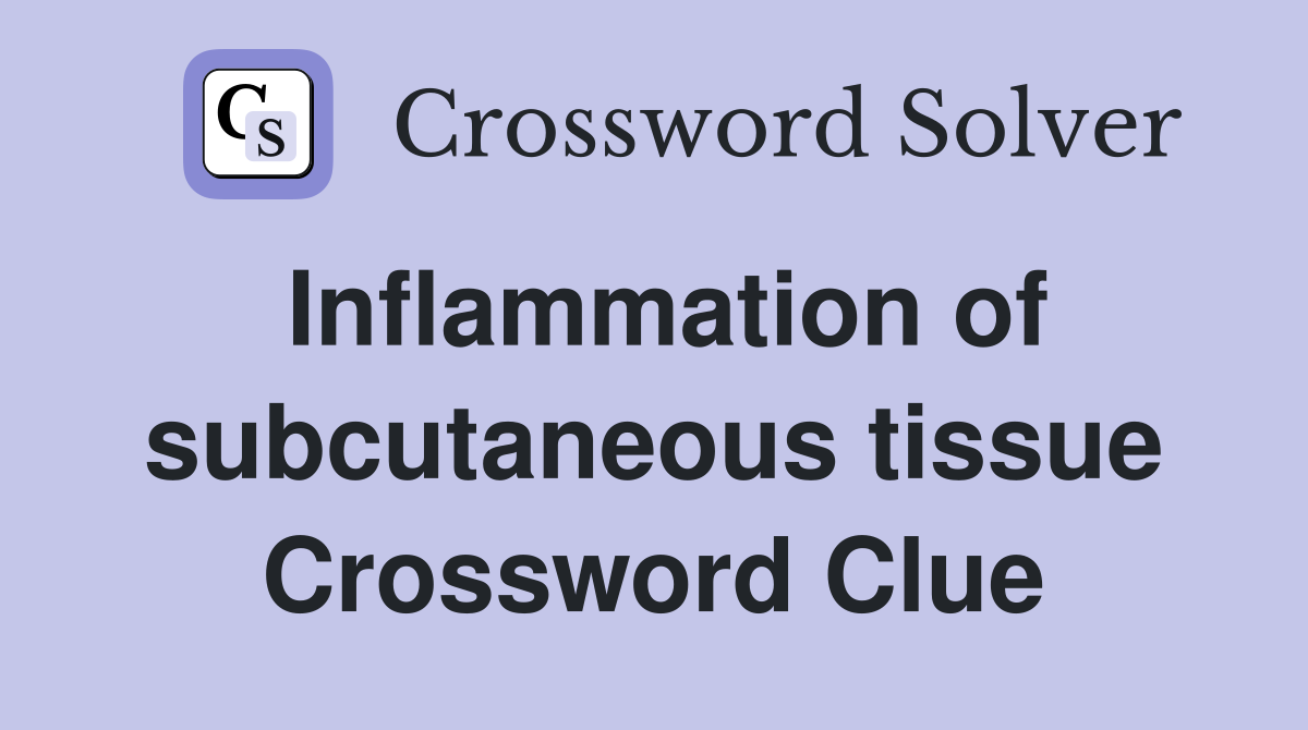 Inflammation of subcutaneous tissue Crossword Clue
