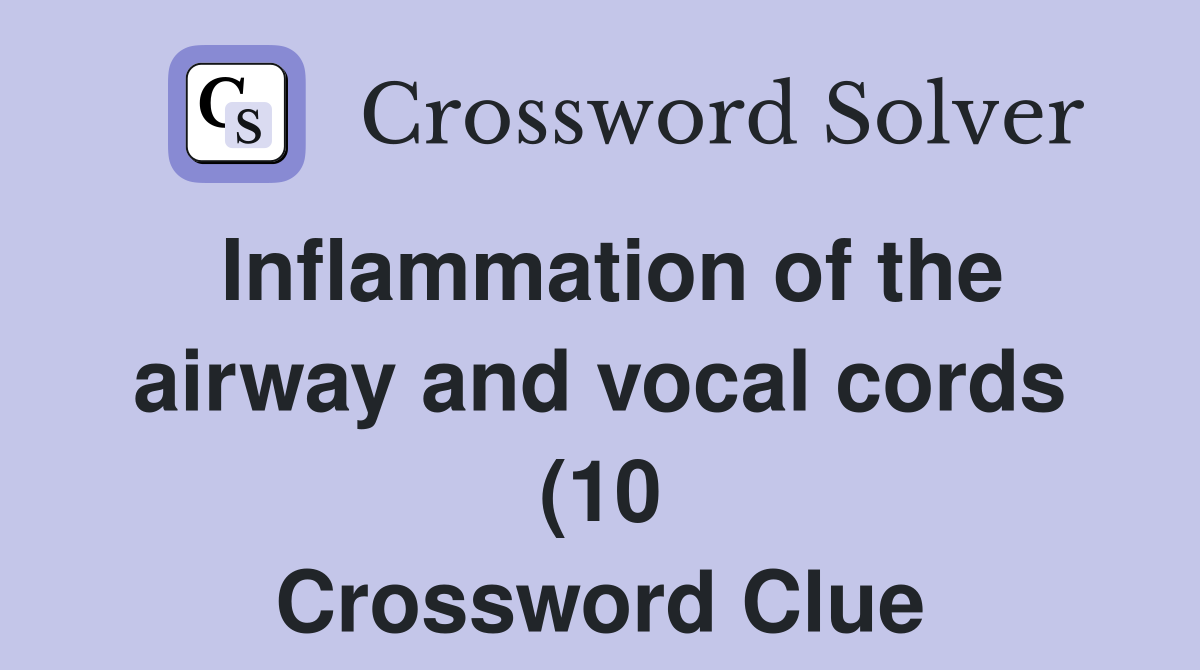 Inflammation of the airway and vocal cords (10) Crossword Clue Inflammation of the airway and vocal cords (10) Crossword Clue
