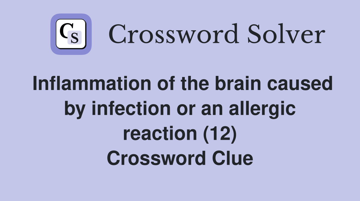 Inflammation of the brain caused by infection or an allergic reaction (12) Crossword Clue