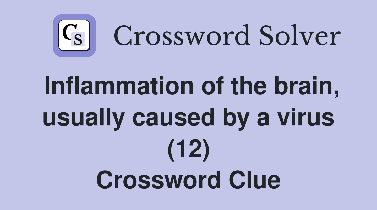 Inflammation of the brain, usually caused by a virus (12) Crossword Clue