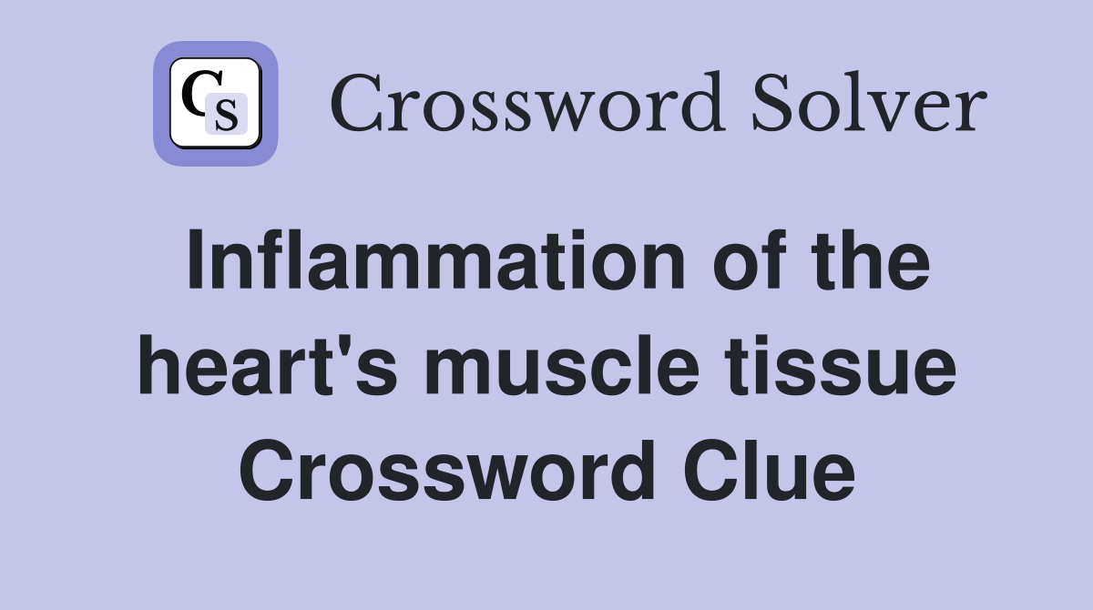 Inflammation of the heart's muscle tissue Crossword Clue