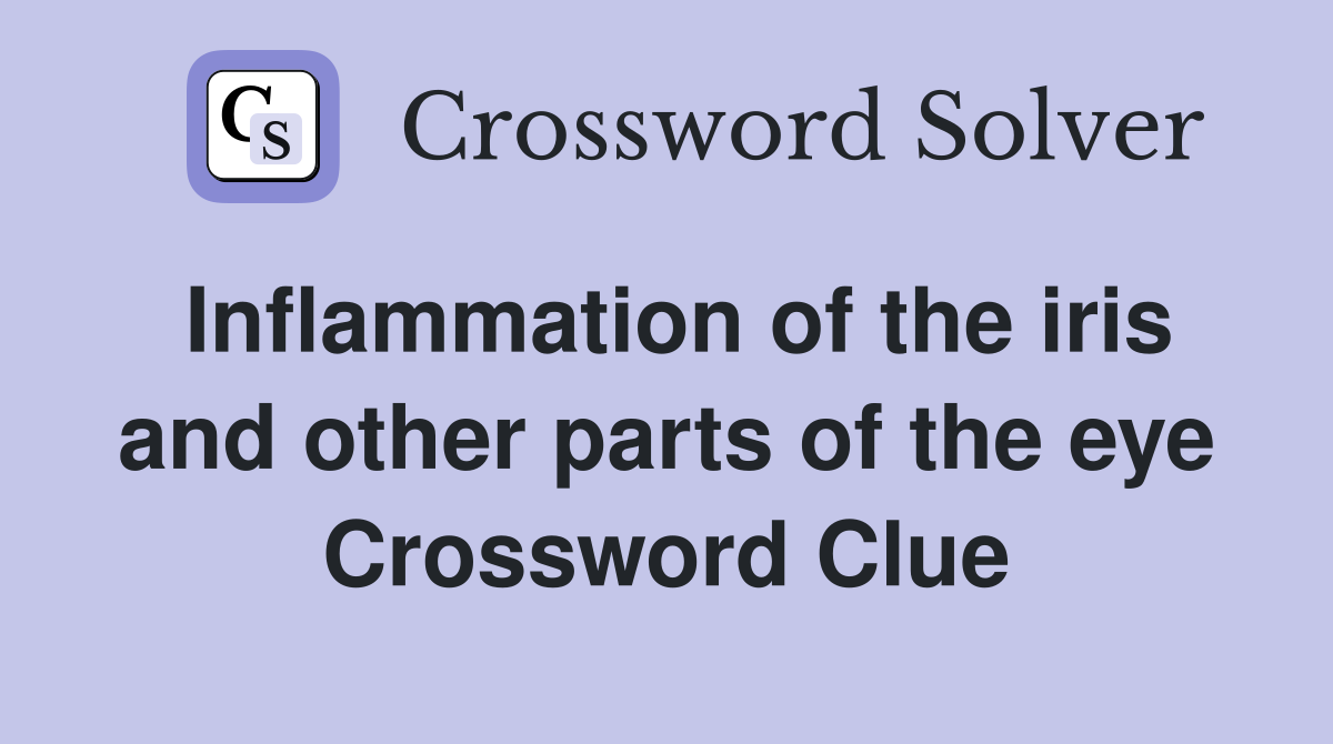 Inflammation of the iris and other parts of the eye Crossword Clue