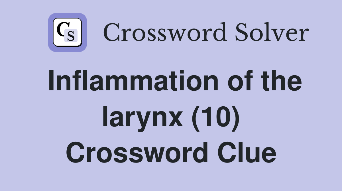 Inflammation of the larynx (10) Crossword Clue
