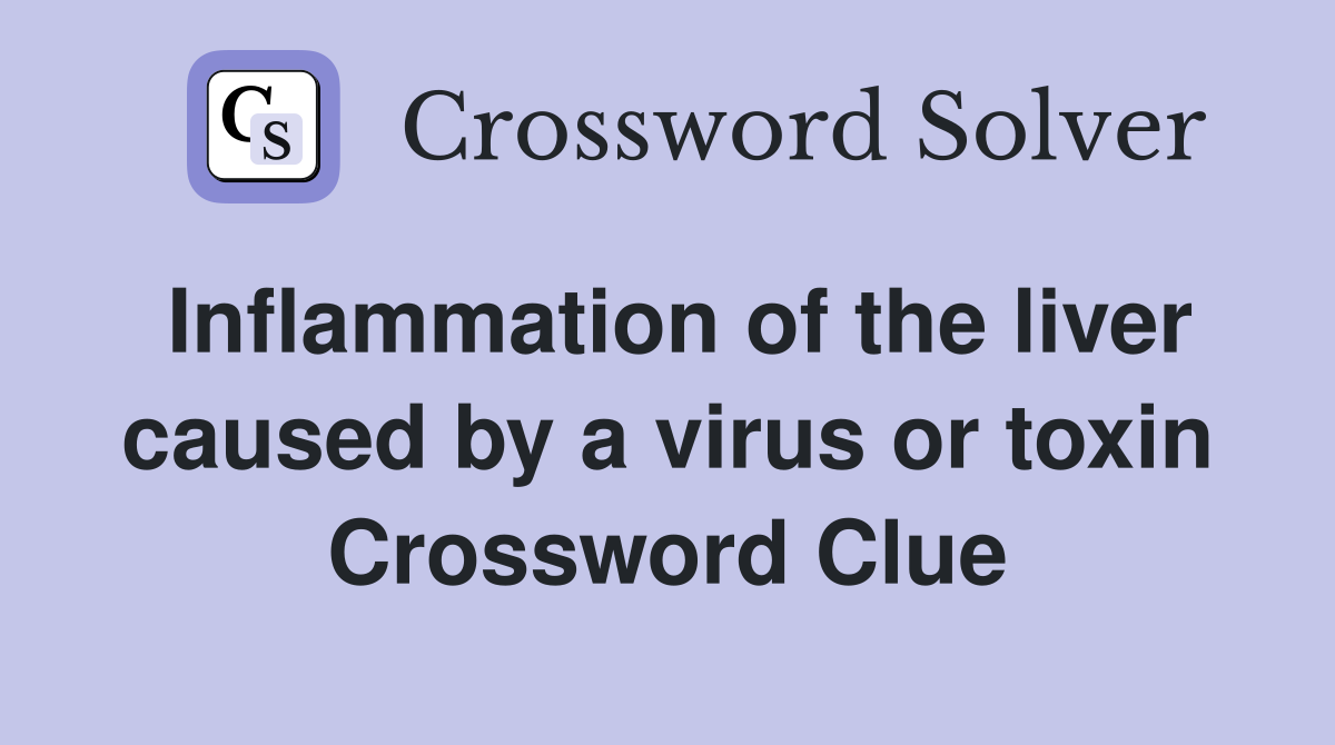 Inflammation of the liver caused by a virus or toxin Crossword Clue