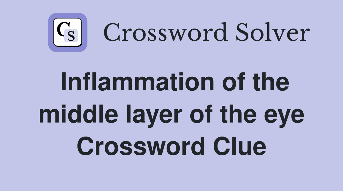 Inflammation of the middle layer of the eye Crossword Clue