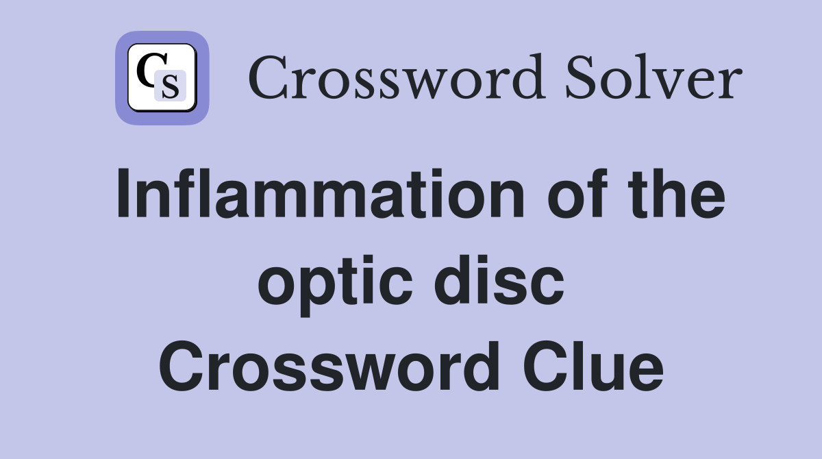 Inflammation of the optic disc Crossword Clue