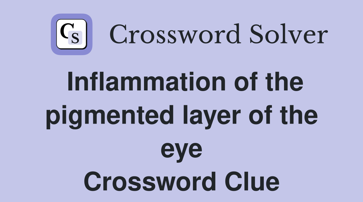Inflammation of the pigmented layer of the eye Crossword Clue