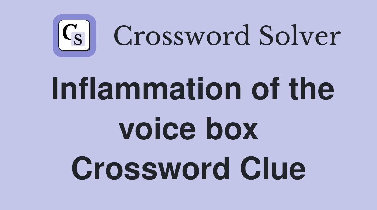Inflammation of the voice box Crossword Clue
