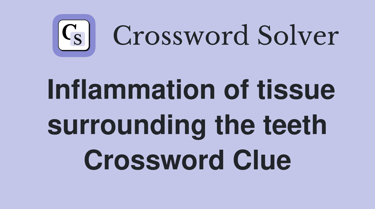 Inflammation of tissue surrounding the teeth Crossword Clue