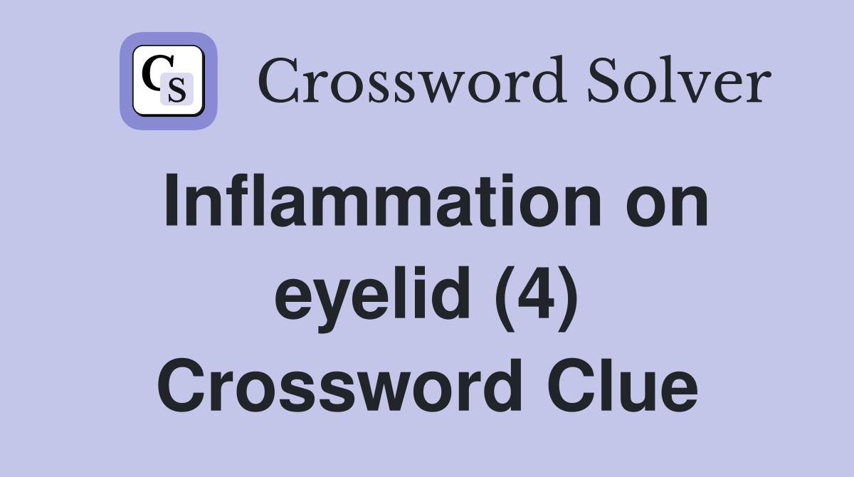Inflammation on eyelid (4) Crossword Clue