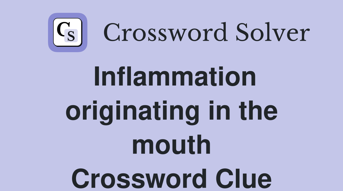 Inflammation originating in the mouth Crossword Clue