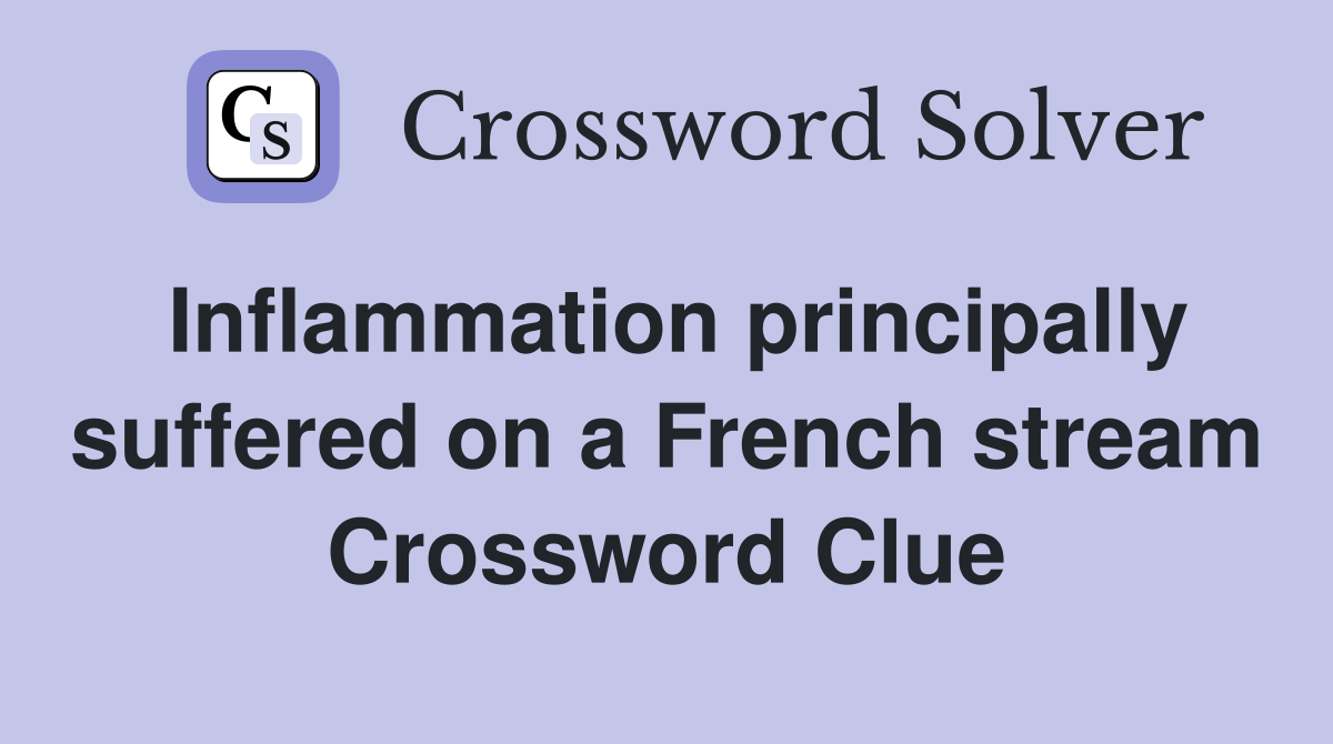 Inflammation principally suffered on a French stream Crossword Clue