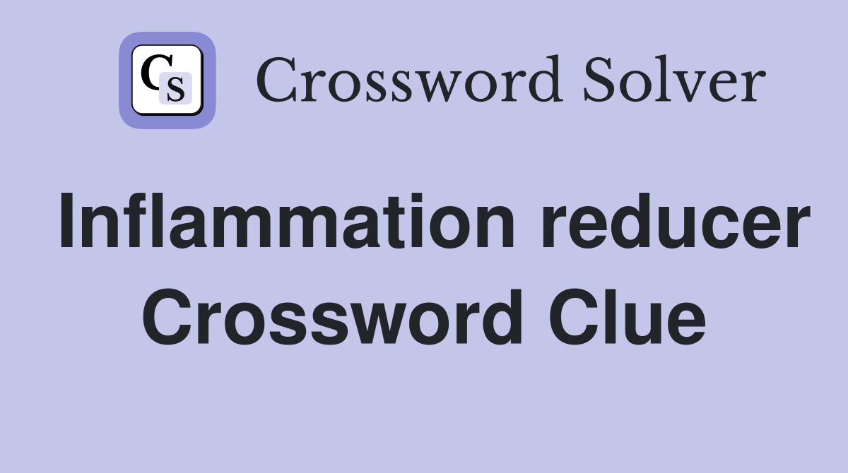 Inflammation reducer Crossword Clue