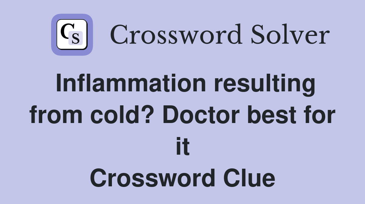 Inflammation resulting from cold? Doctor best for it Crossword Clue