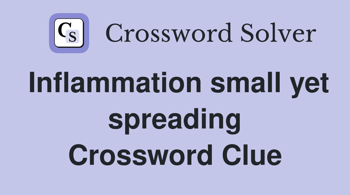 Inflammation small yet spreading Crossword Clue