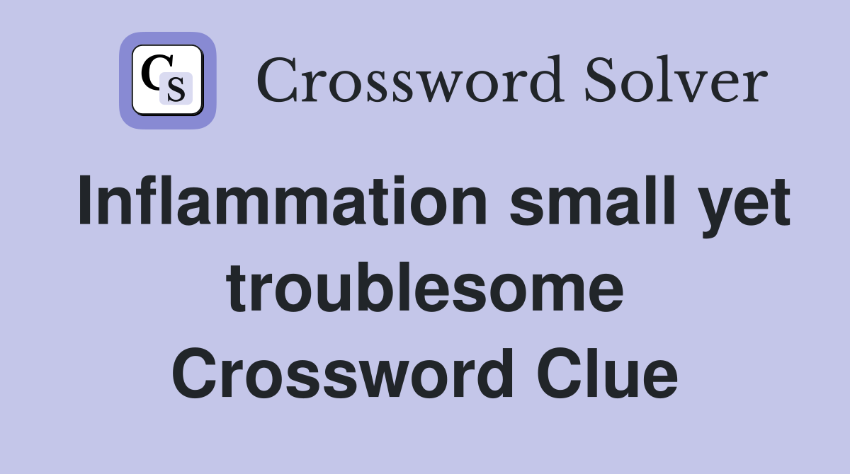 Inflammation small yet troublesome Crossword Clue
