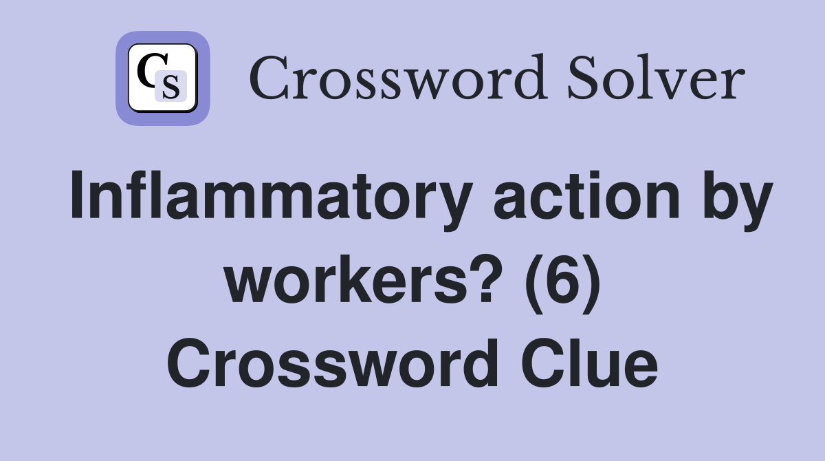 Inflammatory action by workers? (6) Crossword Clue