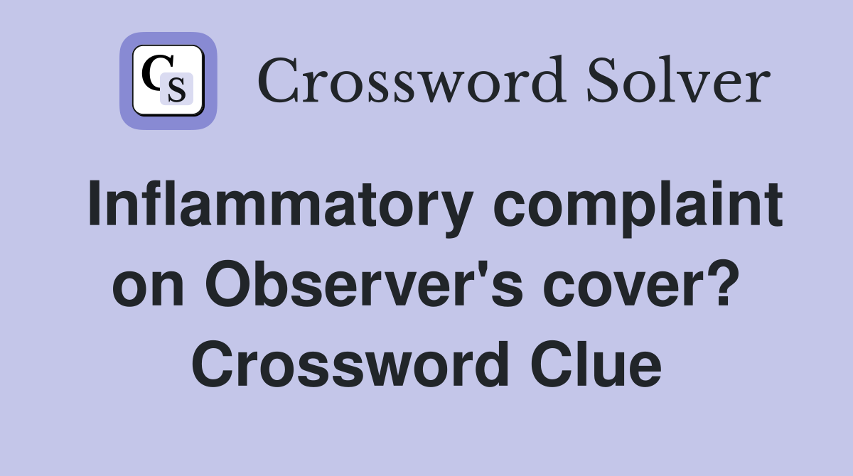 Inflammatory complaint on Observer's cover? Crossword Clue