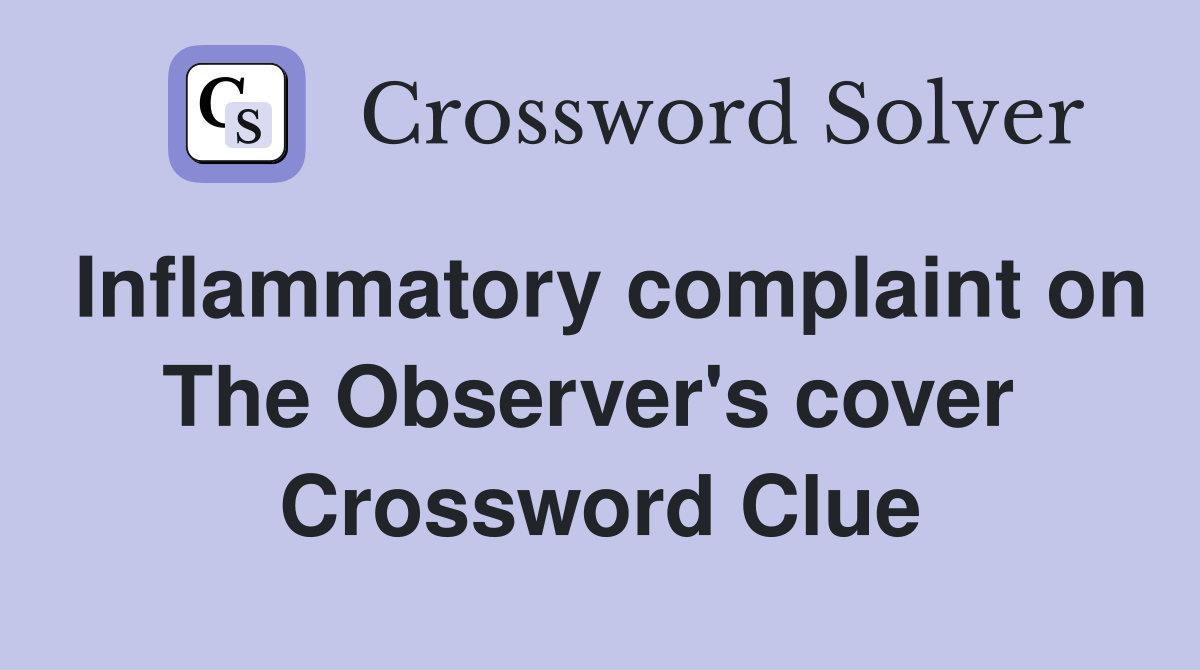 Inflammatory complaint on The Observer's cover  Crossword Clue