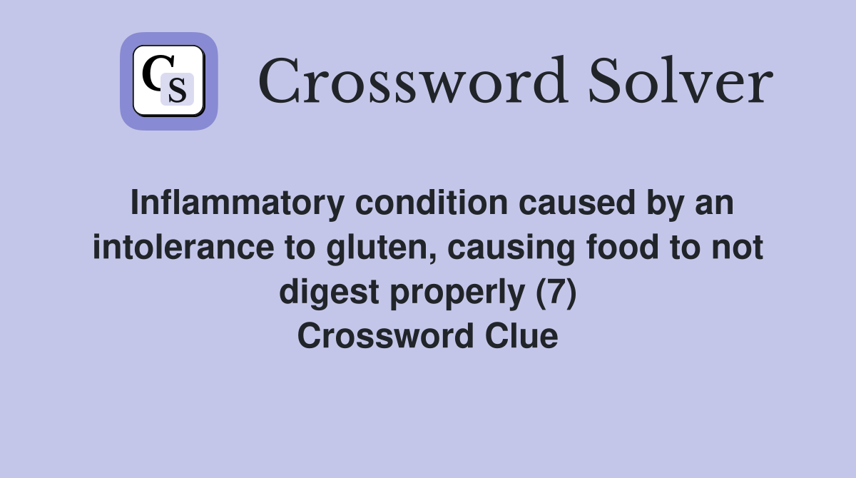 Inflammatory condition caused by an intolerance to gluten, causing food to not digest properly (7) Crossword Clue