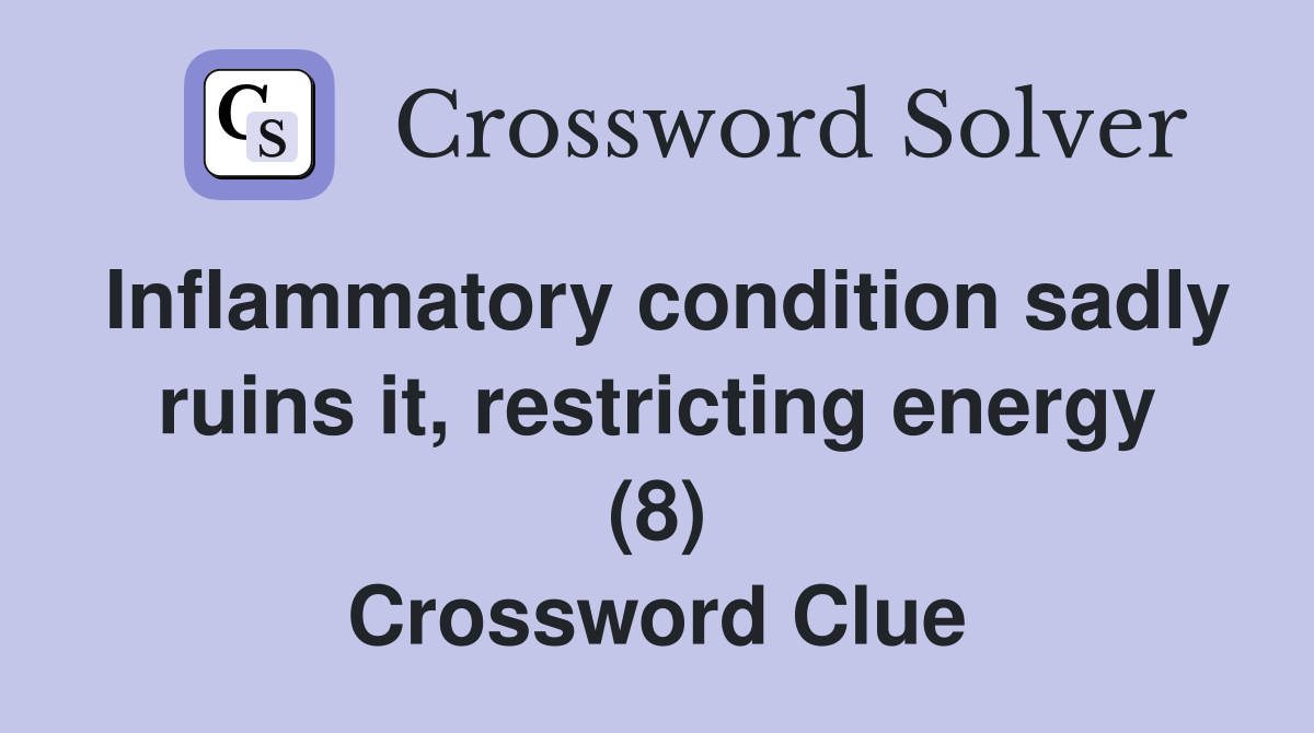 Inflammatory condition sadly ruins it, restricting energy (8) Crossword Clue