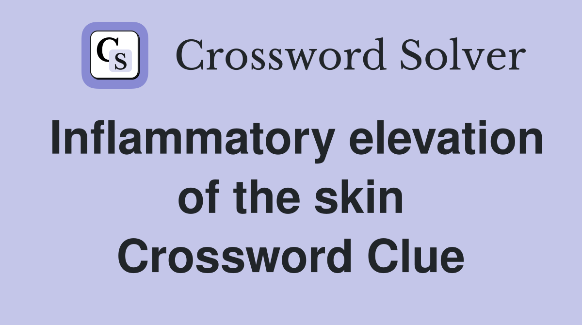Inflammatory elevation of the skin Crossword Clue