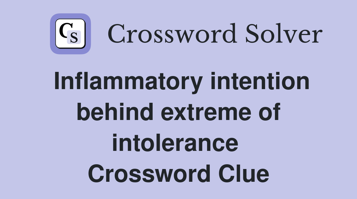 Inflammatory intention behind extreme of intolerance  Crossword Clue