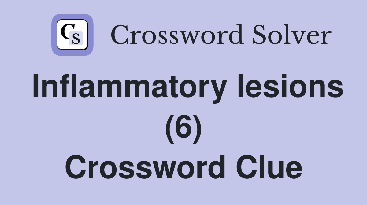 Inflammatory lesions (6) Crossword Clue