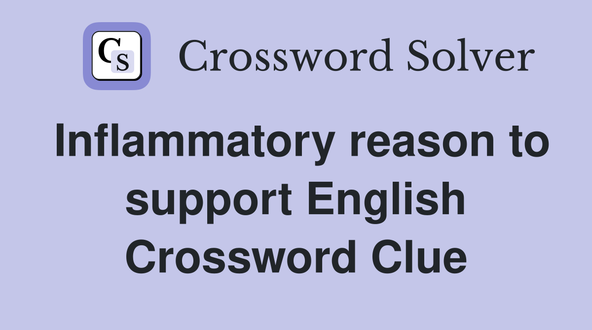 Inflammatory reason to support English Crossword Clue