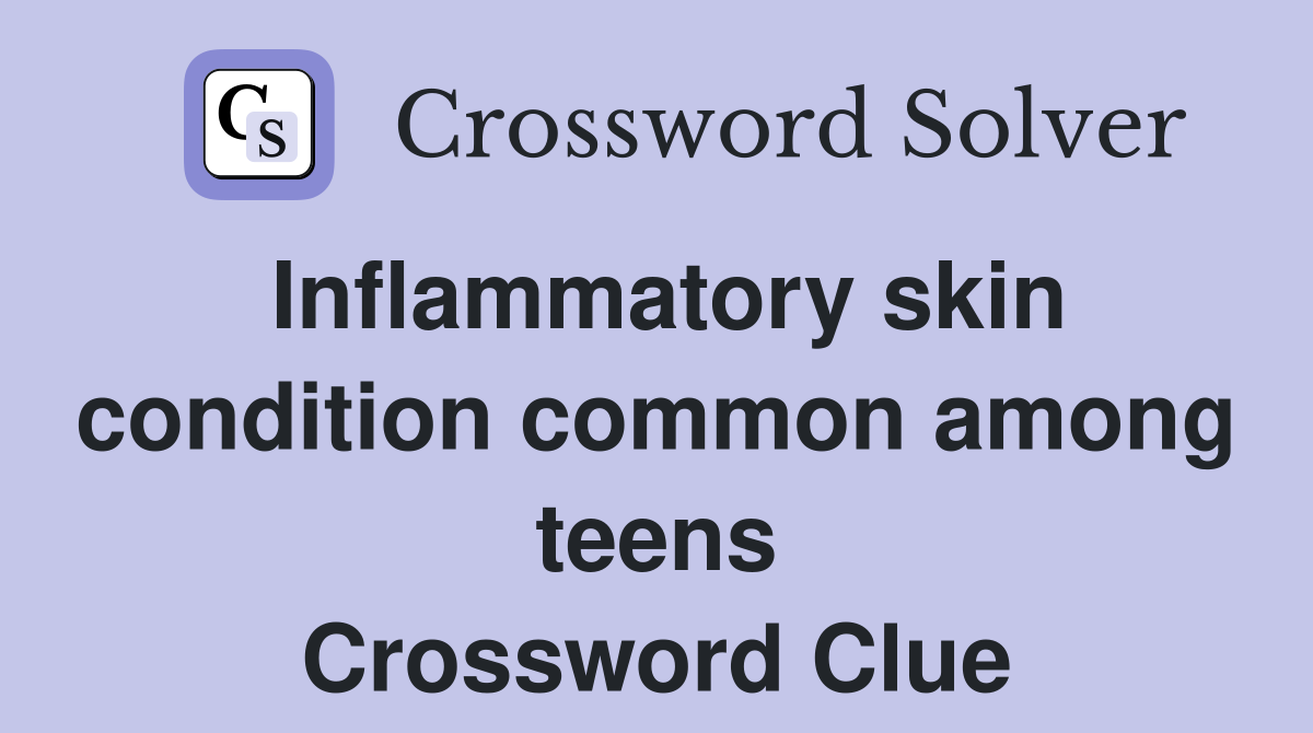Inflammatory skin condition common among teens Crossword Clue