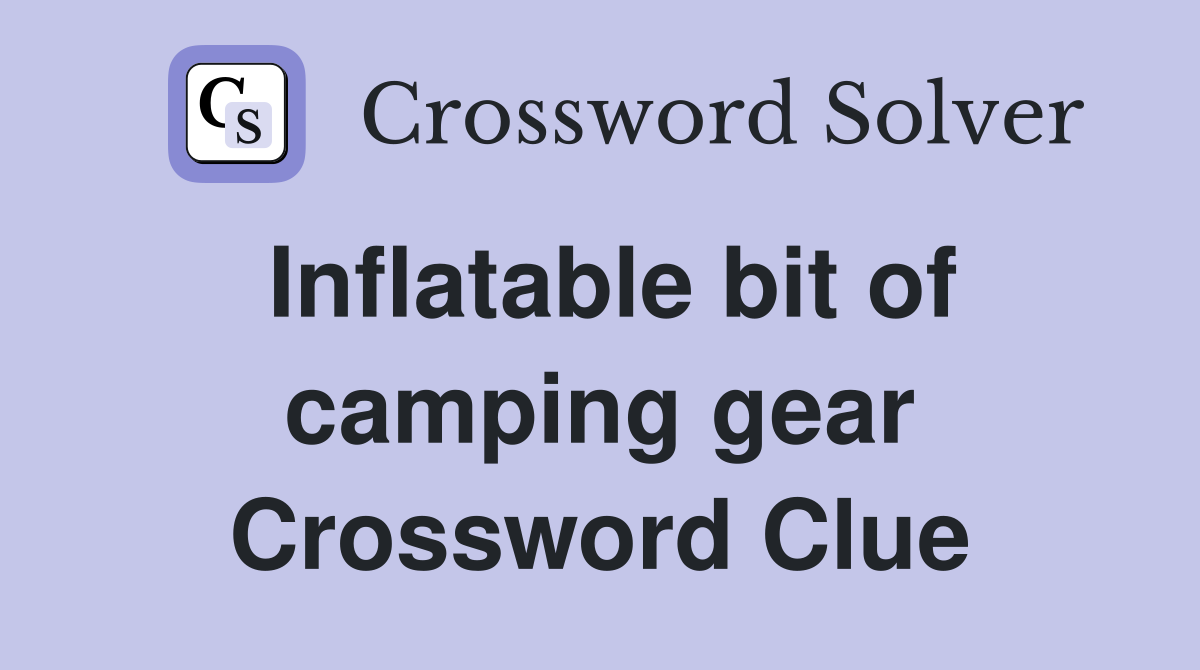 Inflatable bit of camping gear Crossword Clue