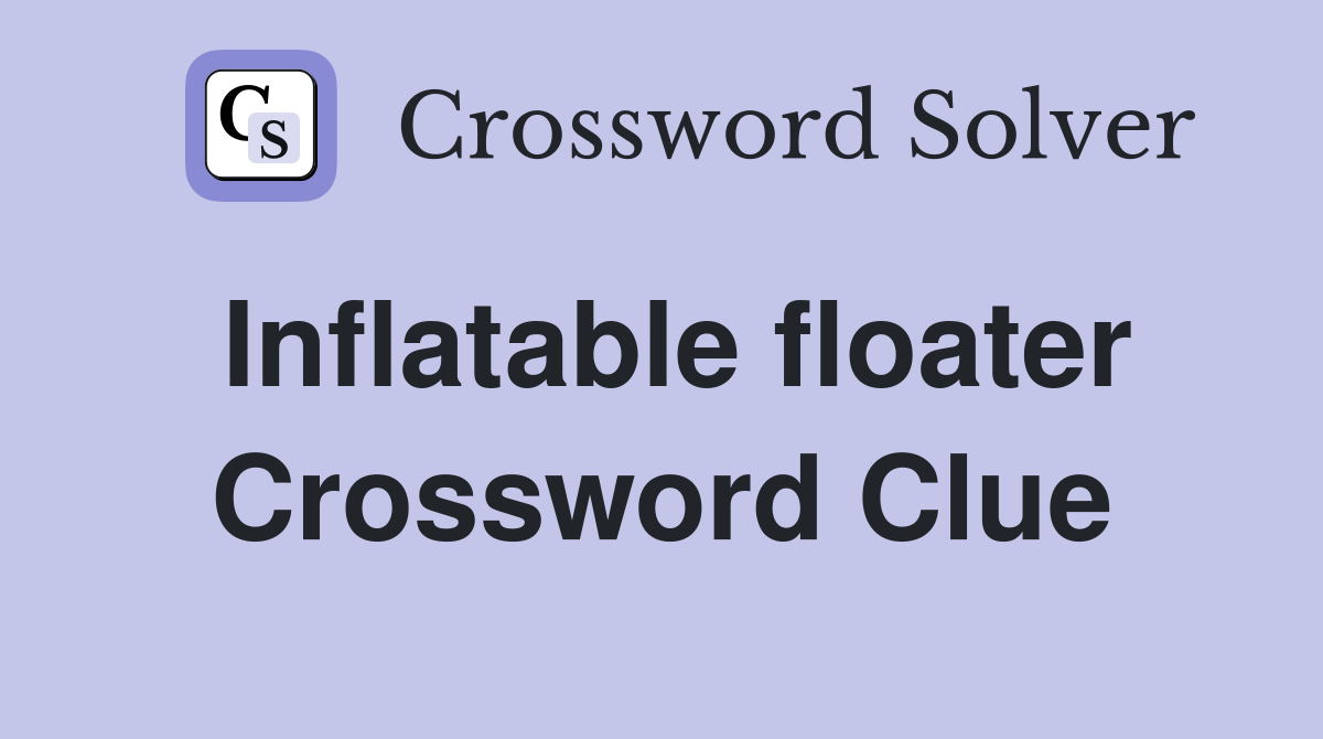 Inflatable floater Crossword Clue