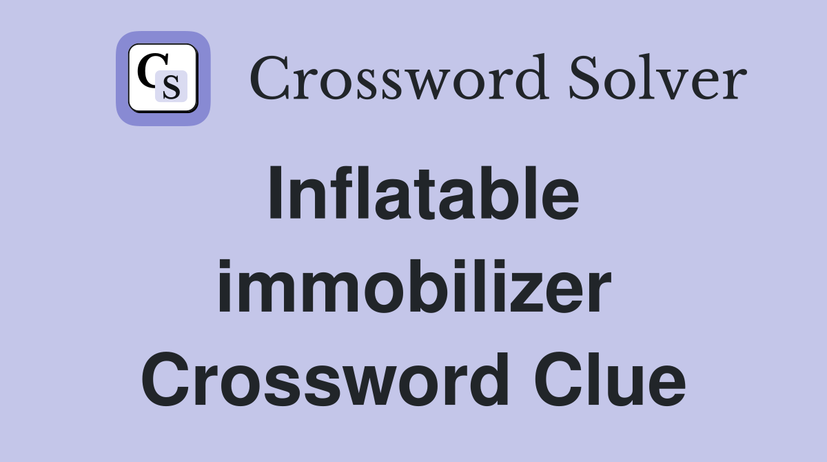Inflatable immobilizer Crossword Clue