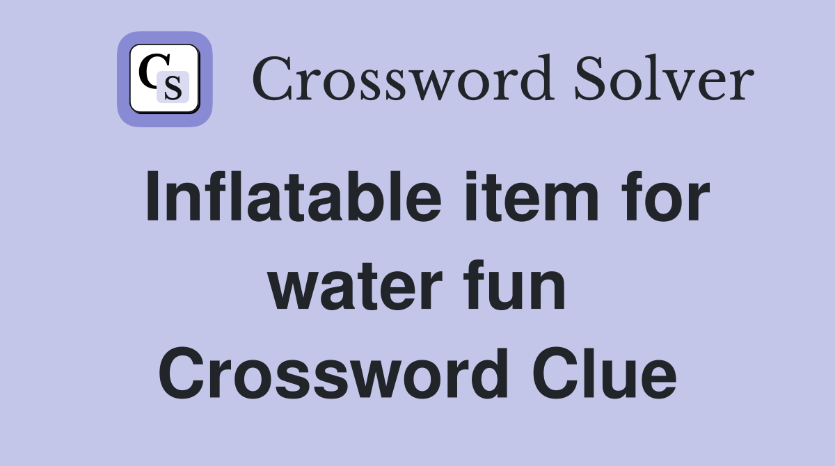 Inflatable item for water fun Crossword Clue