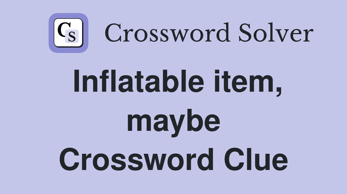Inflatable item, maybe Crossword Clue